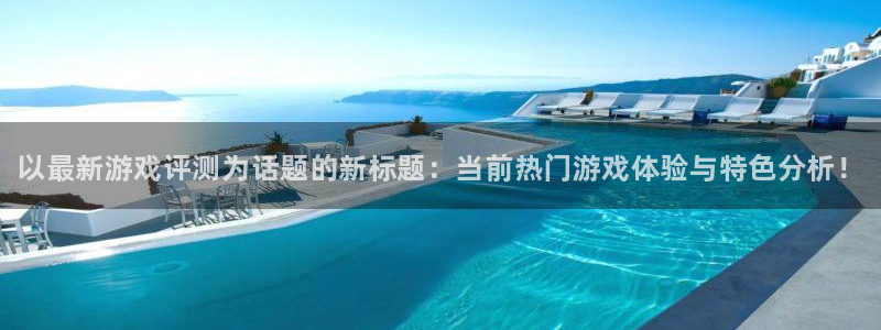 欧博娱乐注册官方登录app：以最新游戏评测为话题的新标题：当